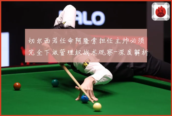 切尔西若任命阿隆索担任主帅必须完全下放管理权战术观察-深度解析