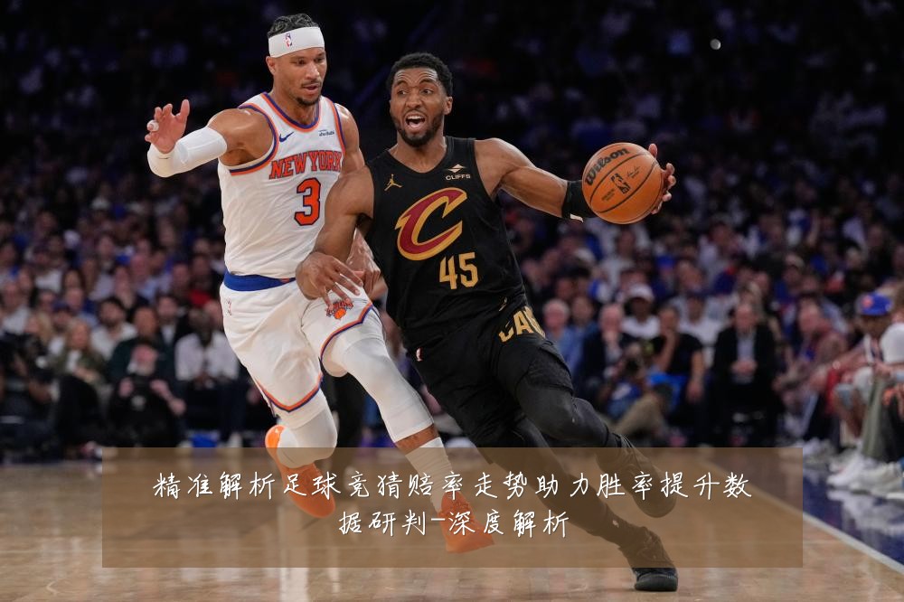 精准解析足球竞猜赔率走势助力胜率提升数据研判-深度解析